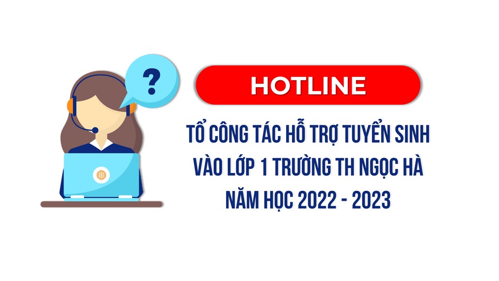 Hotline tổ công tác hỗ trợ tuyển sinh vào lớp 1 trường Tiểu học Ngọc Hà năm học 2022 - 2023